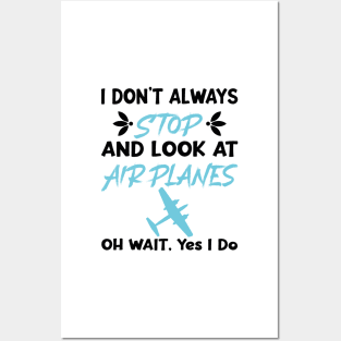 I Don't Always Stop And Look at Airplanes Oh Wait Yes I Do, Funny Pilot Aviation Plane Flight, Saying Quotes Tee Posters and Art